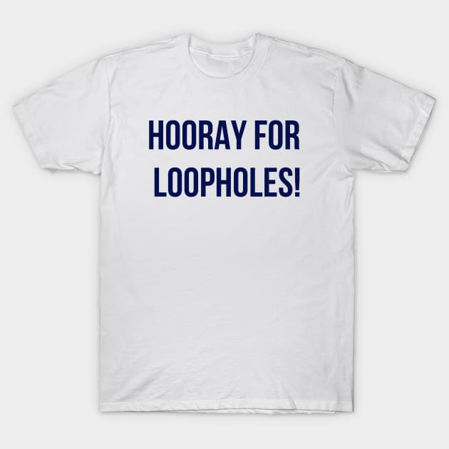 Hooray for Loopholes! T-Shirt by ryanmcintire1232